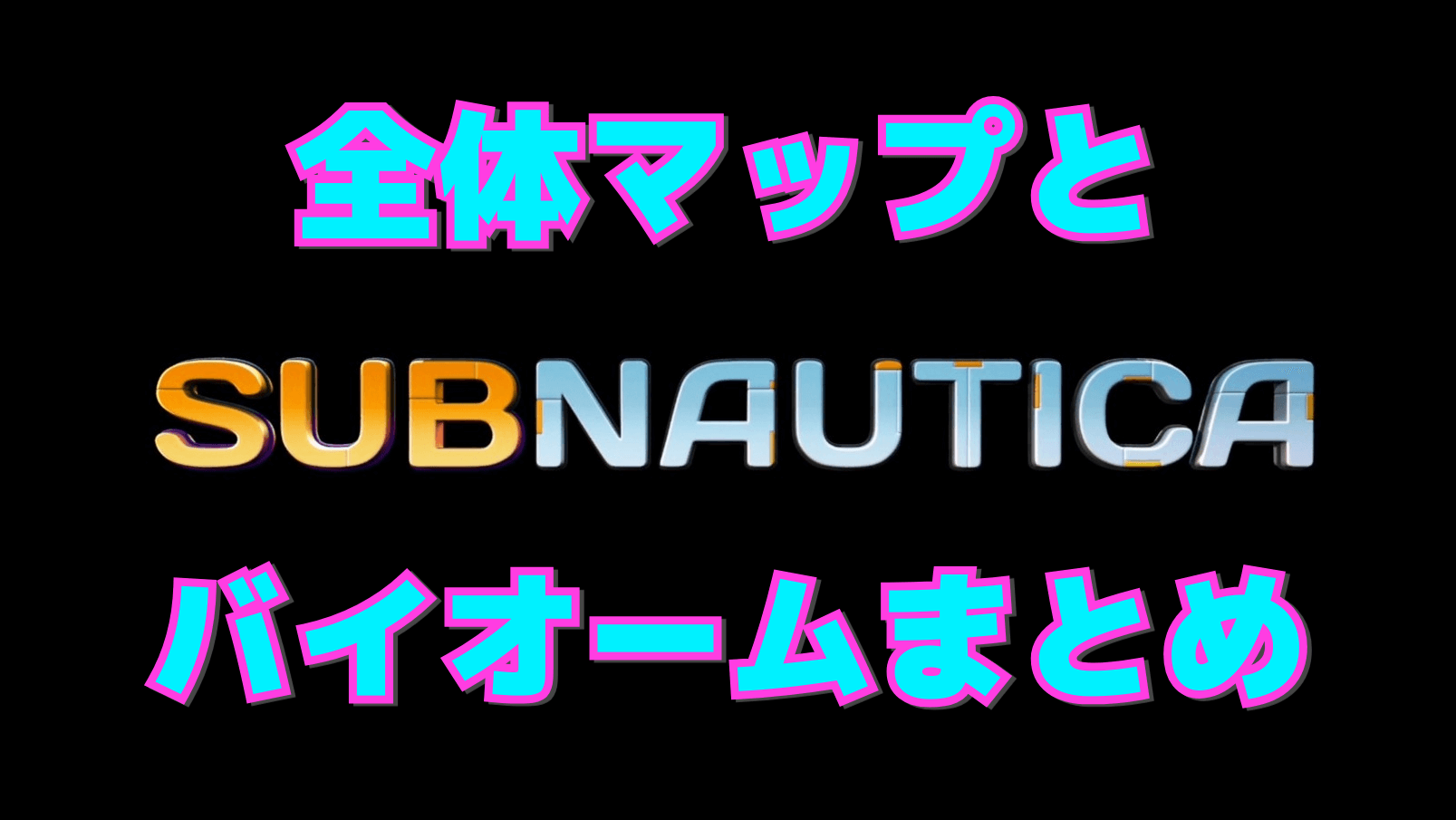 【サブノーティカ】全体マップとバイオームまとめ