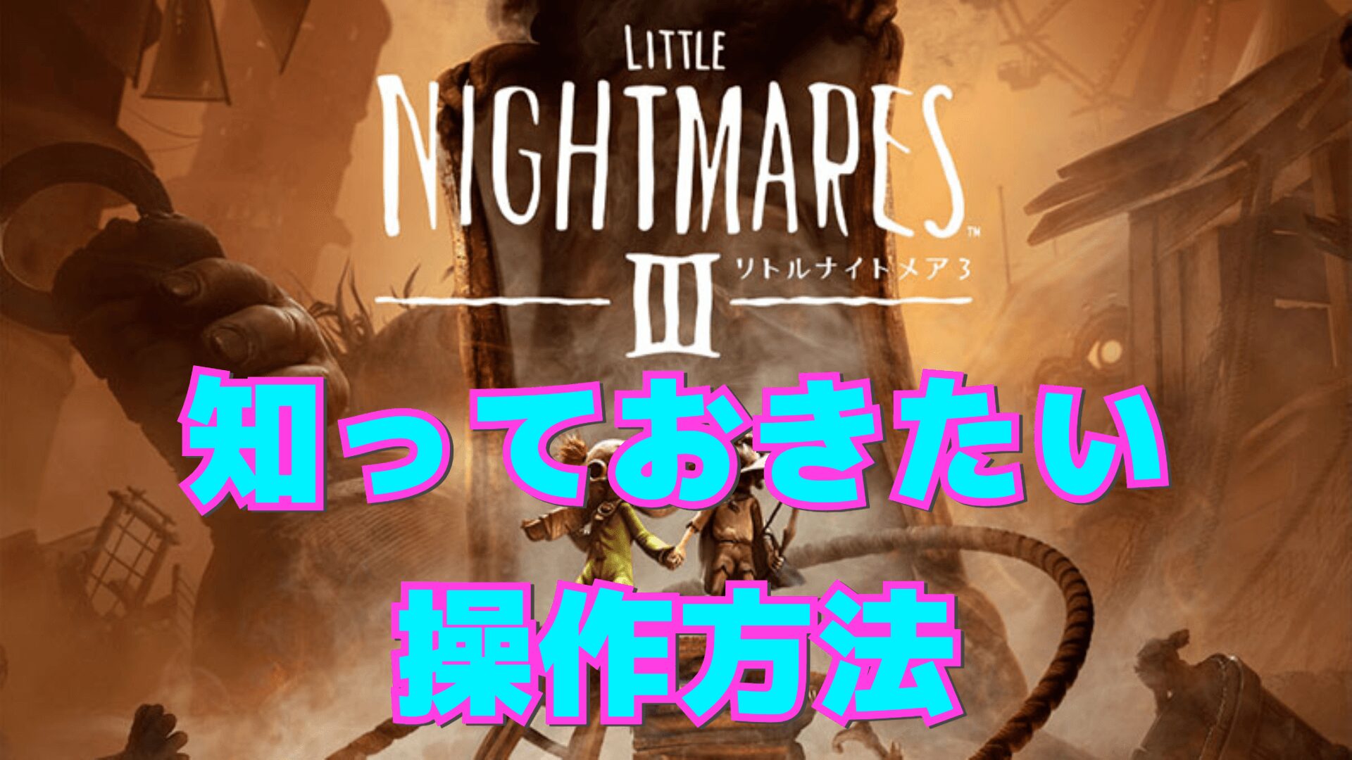 【リトルナイトメア3】知っておくと役立つ操作方法まとめ